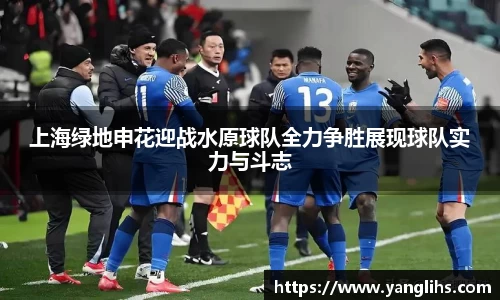 上海绿地申花迎战水原球队全力争胜展现球队实力与斗志