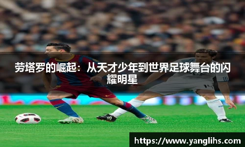 劳塔罗的崛起：从天才少年到世界足球舞台的闪耀明星