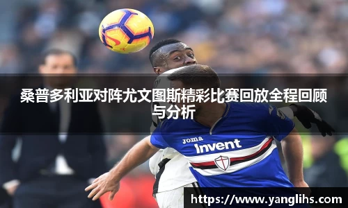 桑普多利亚对阵尤文图斯精彩比赛回放全程回顾与分析