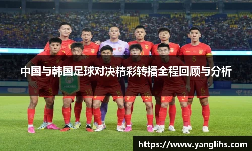 中国与韩国足球对决精彩转播全程回顾与分析