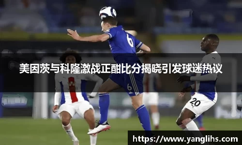 美因茨与科隆激战正酣比分揭晓引发球迷热议