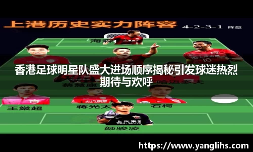 香港足球明星队盛大进场顺序揭秘引发球迷热烈期待与欢呼